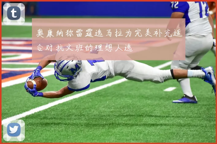 奥康纳称雷霆选马拉为完美补充适合对抗文班的理想人选