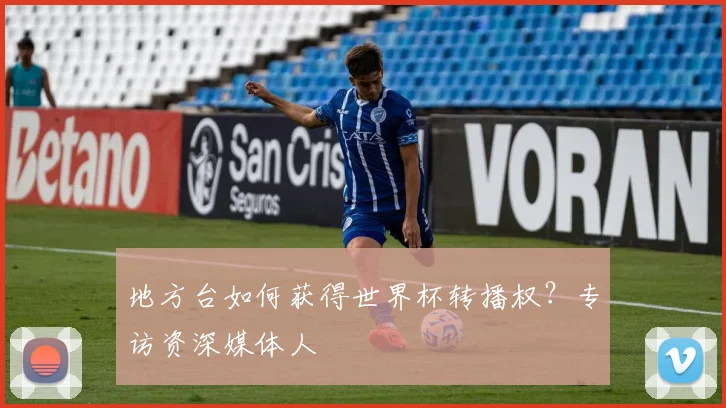 地方台如何获得世界杯转播权？专访资深媒体人